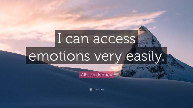 Allison Janney Quote: “I can access emotions very easily.”