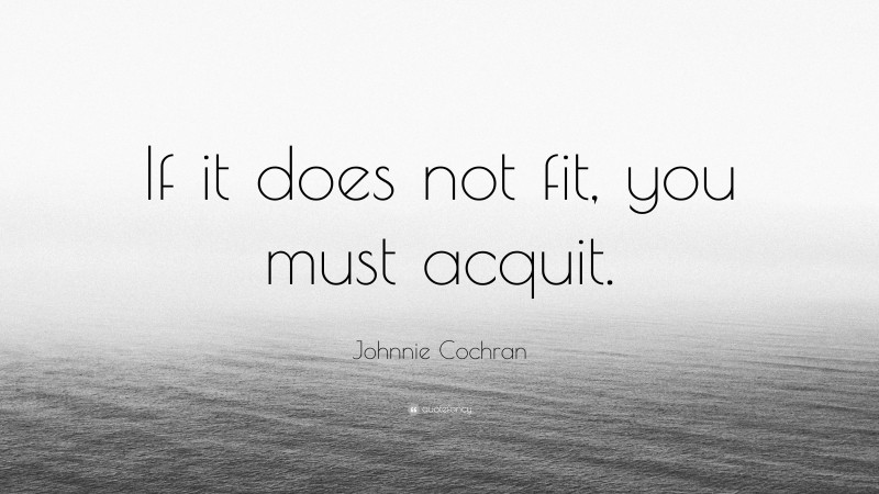 Johnnie Cochran Quote: “If it does not fit, you must acquit.”