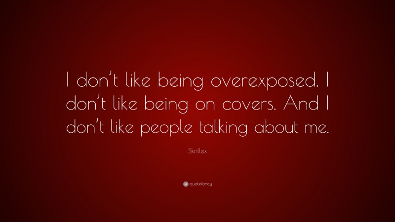 Skrillex Quote: “I don’t like being overexposed. I don’t like being on covers. And I don’t like people talking about me.”