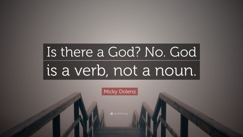 Micky Dolenz Quote: “Is there a God? No. God is a verb, not a noun.”