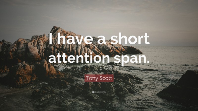 Tony Scott Quote: “I have a short attention span.”
