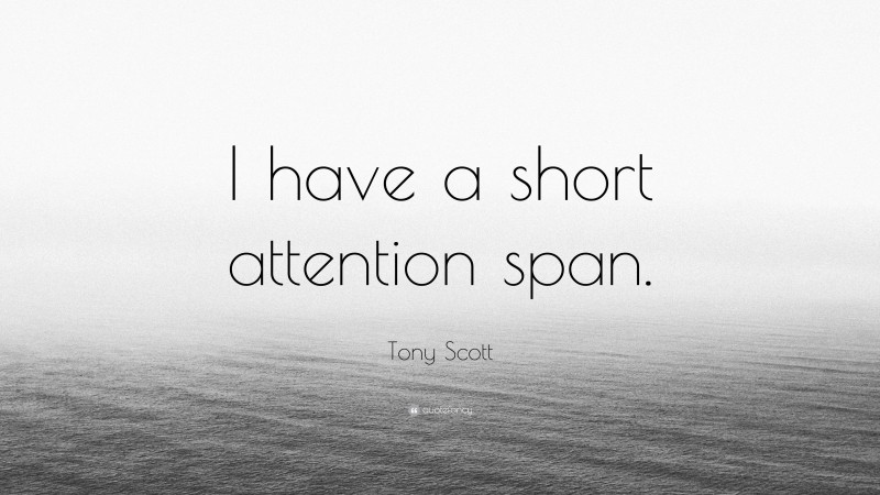 Tony Scott Quote: “I have a short attention span.”