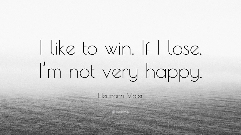 Hermann Maier Quote: “I like to win. If I lose, I’m not very happy.”
