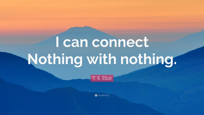 t-s-eliot-quote-i-can-connect-nothing-with-nothing