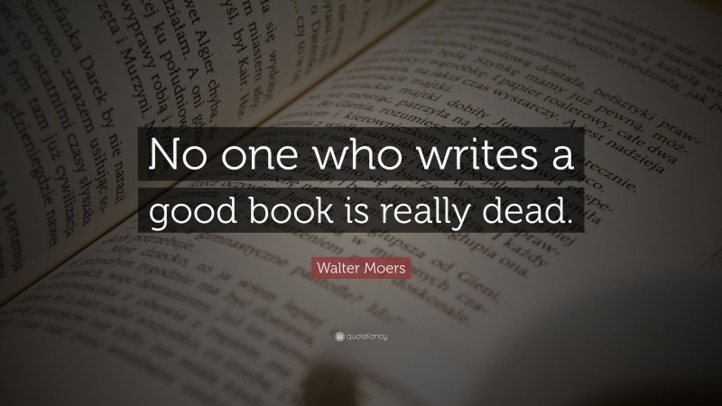 Walter Moers Quote: “No one who writes a good book is really dead.”