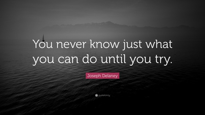 Joseph Delaney Quote: “You never know just what you can do until you try.”