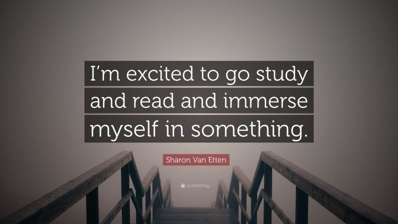 Sharon Van Etten Quote: “I’m excited to go study and read and immerse myself in something.”