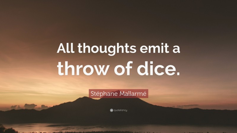 Stéphane Mallarmé Quote: “All thoughts emit a throw of dice.”