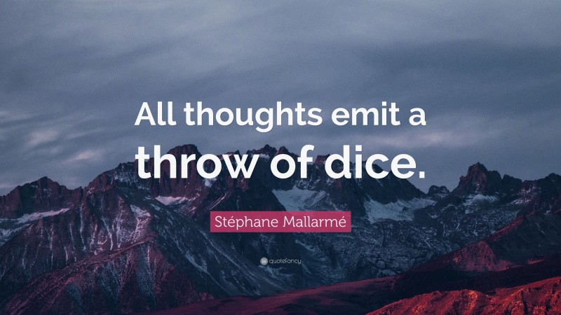 Stéphane Mallarmé Quote: “All thoughts emit a throw of dice.”