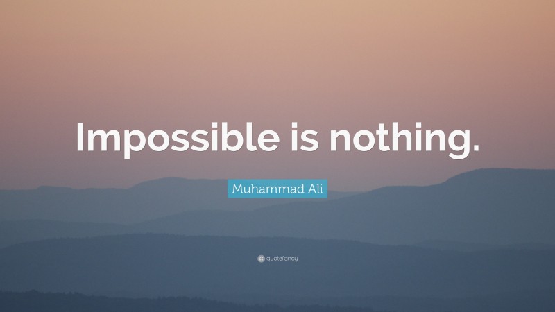 Muhammad Ali Quote: “Impossible is nothing.”