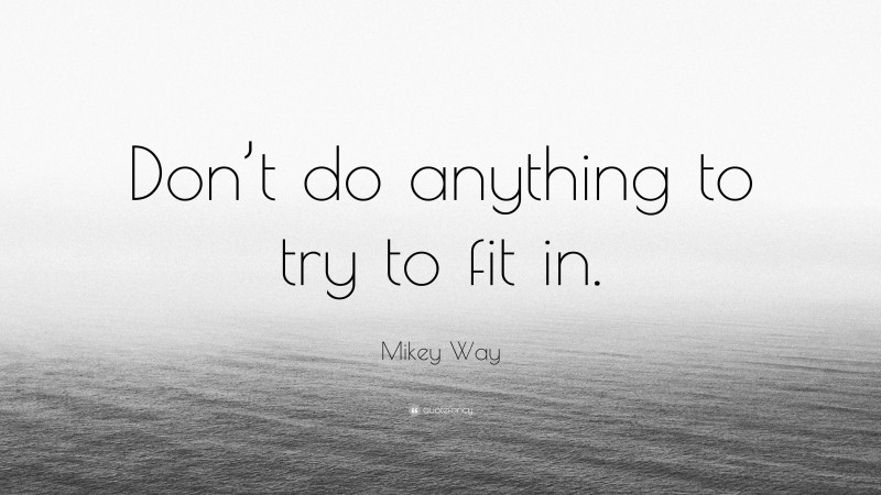 Mikey Way Quote: “Don’t do anything to try to fit in.”