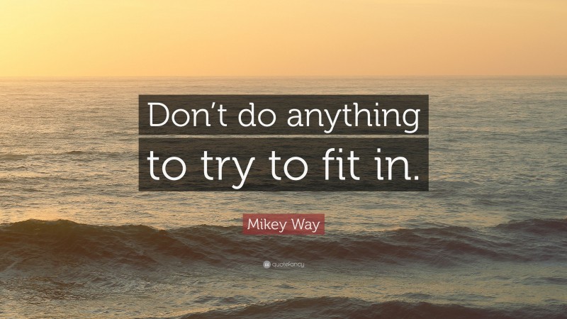 Mikey Way Quote: “Don’t do anything to try to fit in.”