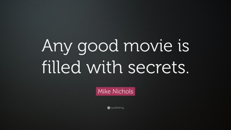 Mike Nichols Quote: “Any good movie is filled with secrets.”