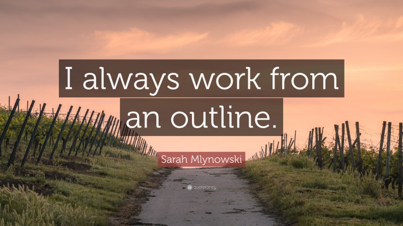 Sarah Mlynowski Quote: “I always work from an outline.”