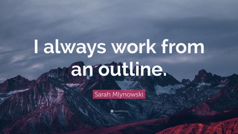 Sarah Mlynowski Quote: “I always work from an outline.”