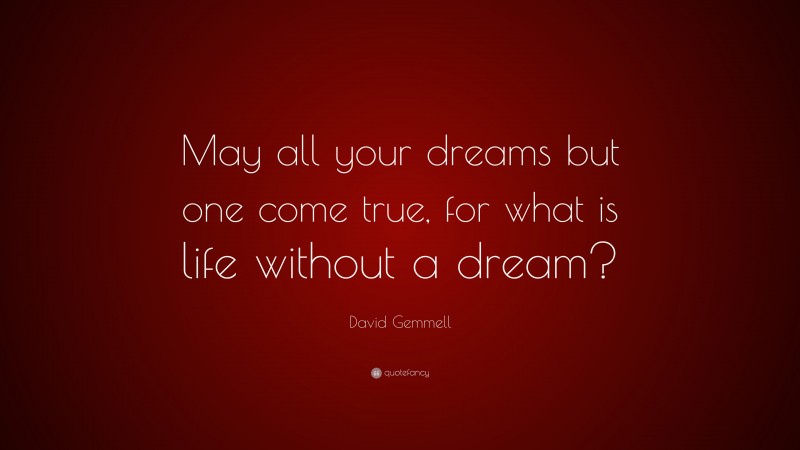 David Gemmell Quote: “May all your dreams but one come true, for what ...