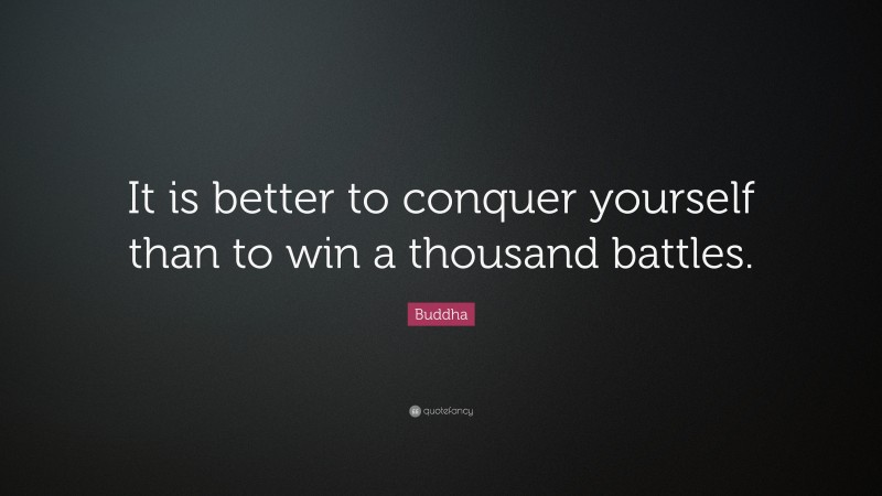 Buddha Quote: “It is better to conquer yourself than to win a thousand battles.”