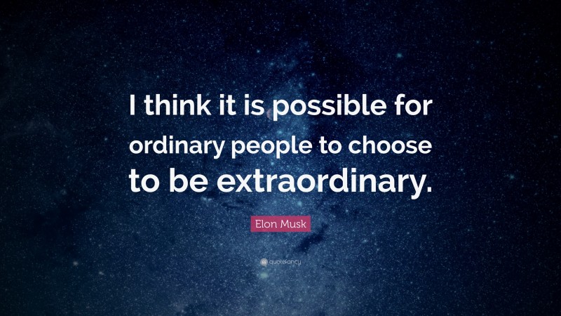 Elon Musk Quote: “I think it is possible for ordinary people to choose ...