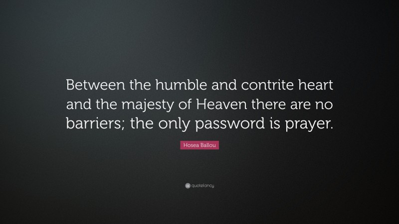 Hosea Ballou Quote: “Between the humble and contrite heart and the majesty of Heaven there are no barriers; the only password is prayer.”