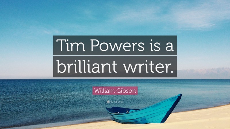 William Gibson Quote: “Tim Powers is a brilliant writer.”