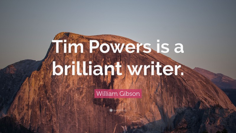 William Gibson Quote: “Tim Powers is a brilliant writer.”