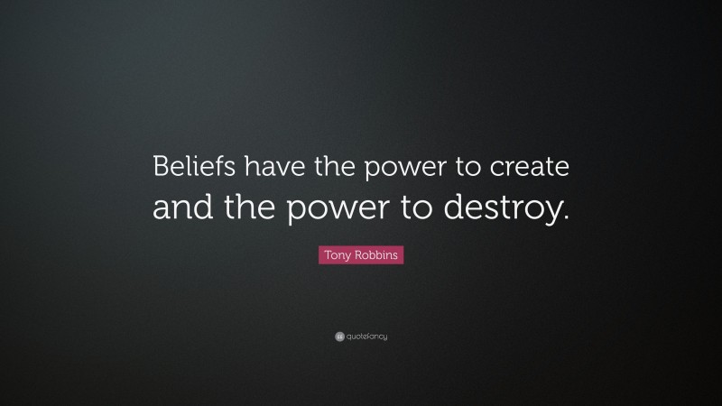 Tony Robbins Quote: “Beliefs have the power to create and the power to destroy.”