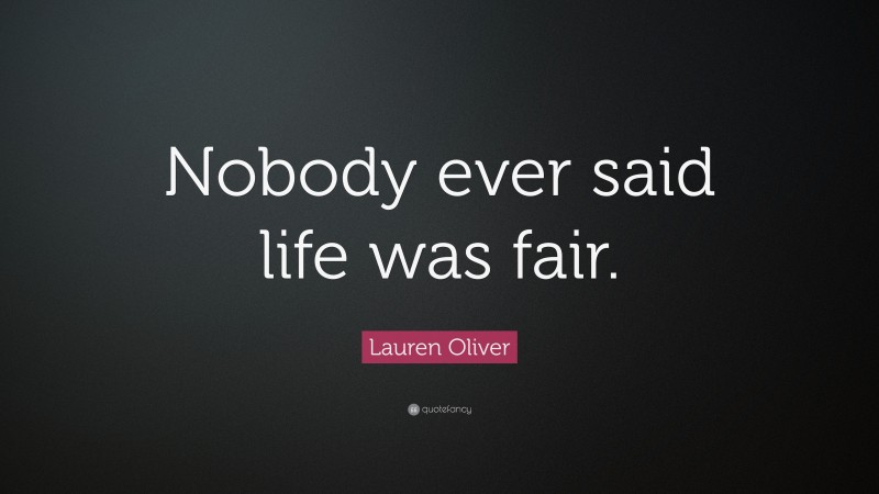 Lauren Oliver Quote: “Nobody ever said life was fair.”
