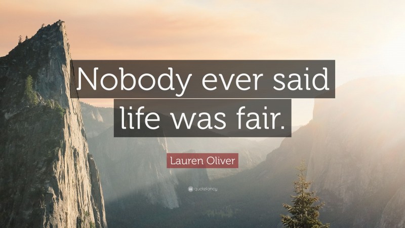 Lauren Oliver Quote: “Nobody ever said life was fair.”