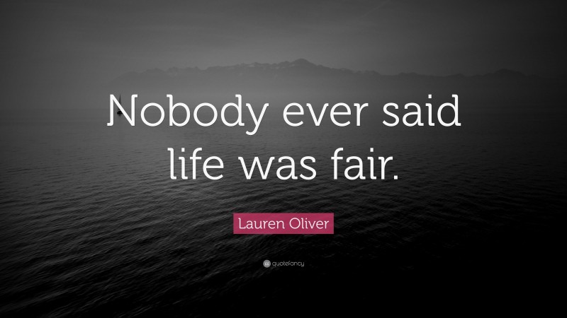 Lauren Oliver Quote: “Nobody ever said life was fair.”