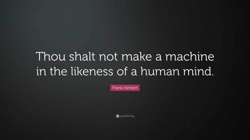 Frank Herbert Quote: “Thou shalt not make a machine in the likeness of a human mind.”