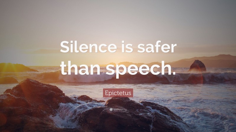 Epictetus Quote: “Silence is safer than speech.”