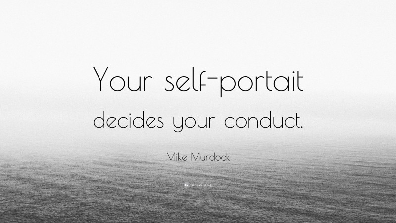 Mike Murdock Quote: “Your self-portait decides your conduct.”