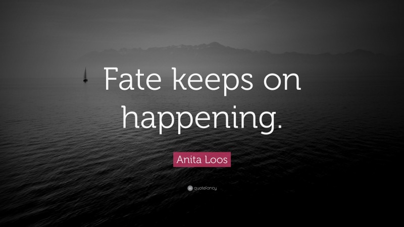 Anita Loos Quote: “Fate keeps on happening.”