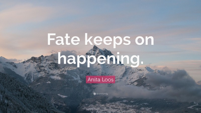 Anita Loos Quote: “Fate keeps on happening.”