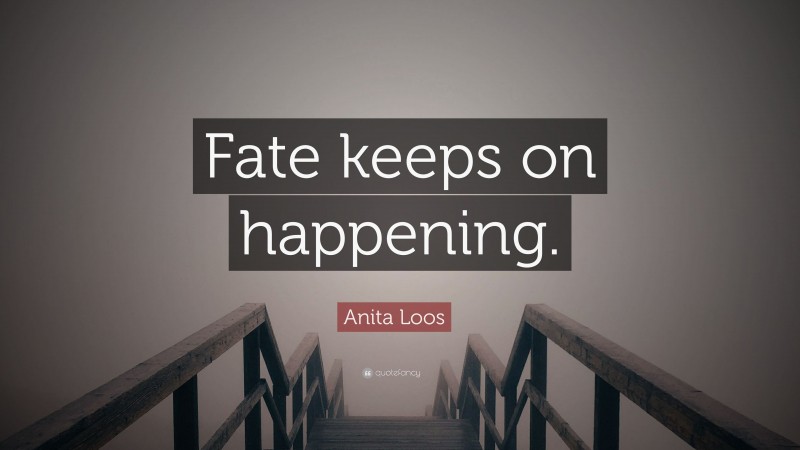 Anita Loos Quote: “Fate keeps on happening.”