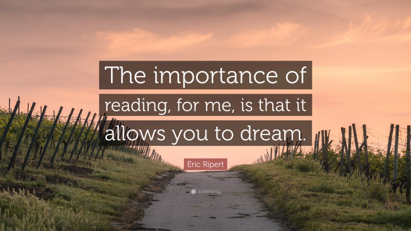 Eric Ripert Quote: “The importance of reading, for me, is that it allows you to dream.”