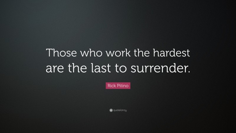Rick Pitino Quote: “Those who work the hardest are the last to surrender.”