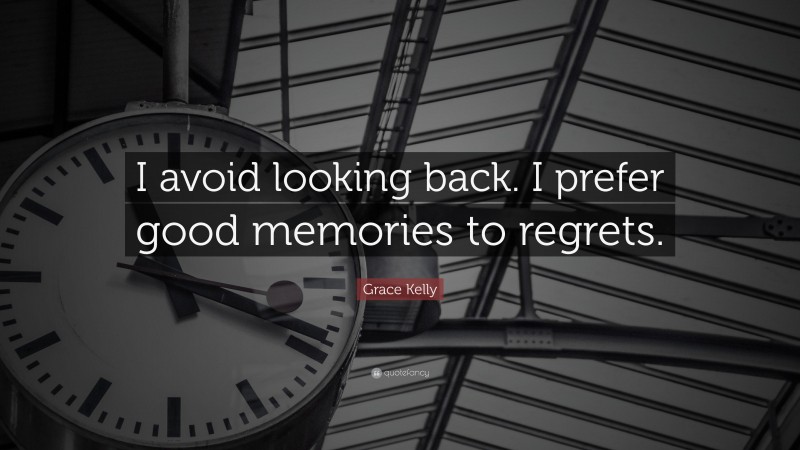 Grace Kelly Quote: “I avoid looking back. I prefer good memories to regrets.”