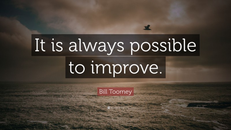 Bill Toomey Quote: “It is always possible to improve.”