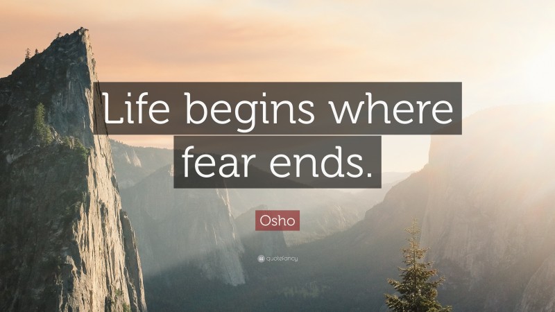 Osho Quote: “Life begins where fear ends.”