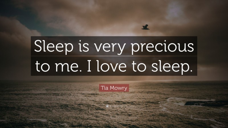 Tia Mowry Quote: “Sleep is very precious to me. I love to sleep.”