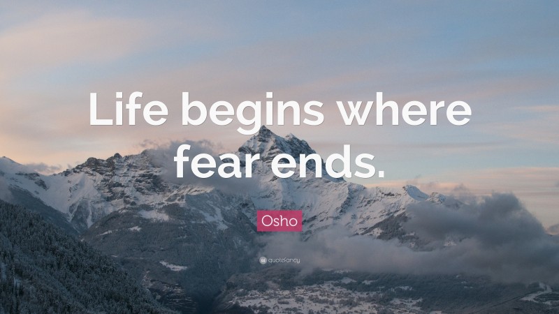 Osho Quote: “Life begins where fear ends.”