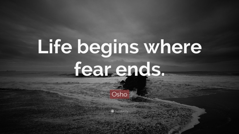 Osho Quote: “Life begins where fear ends.”