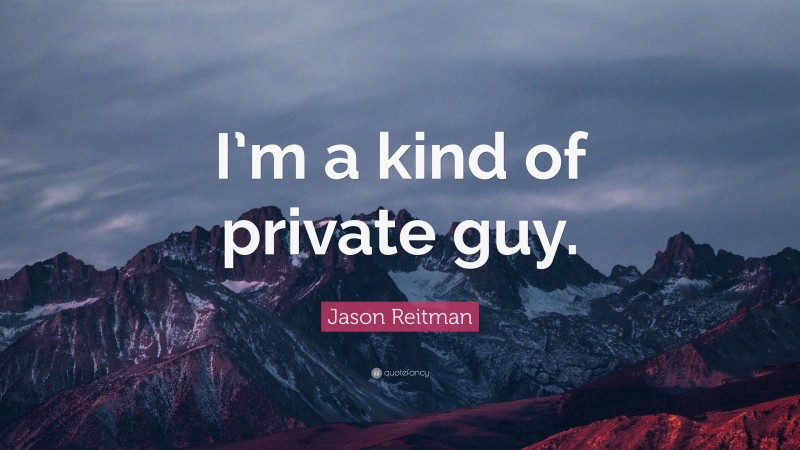 Jason Reitman Quote: “I’m a kind of private guy.”