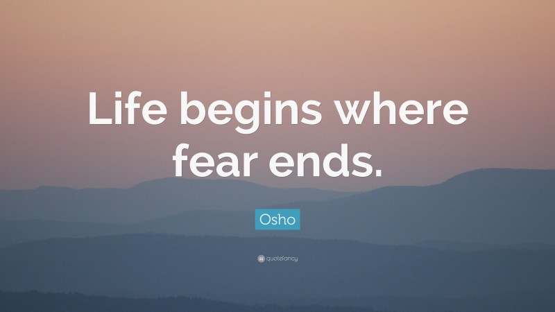 Osho Quote: “Life begins where fear ends.”