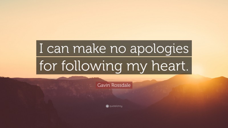Gavin Rossdale Quote: “I can make no apologies for following my heart.”