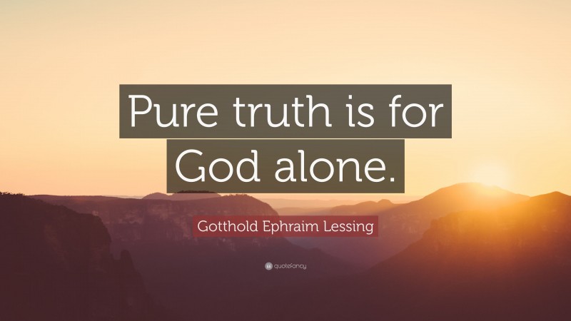 Gotthold Ephraim Lessing Quote: “Pure truth is for God alone.”