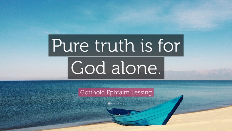 Gotthold Ephraim Lessing Quote: “Pure truth is for God alone.”