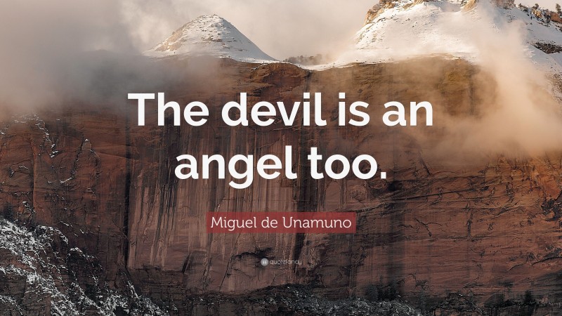Miguel de Unamuno Quote: “The devil is an angel too.”