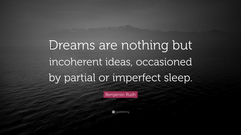 Benjamin Rush Quote: “Dreams are nothing but incoherent ideas, occasioned by partial or imperfect sleep.”